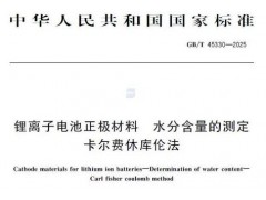 新國標(biāo)GB/T 45330-2025鋰離子電池正極材料 水分含量的測定 卡爾費休庫倫法 發(fā)布